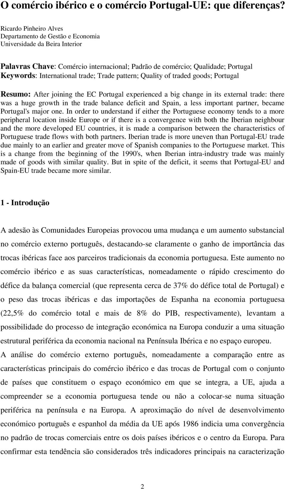 Trade pattern; Quality of traded goods; Portugal Resumo: After joining the EC Portugal experienced a big change in its external trade: there was a huge growth in the trade balance deficit and Spain,