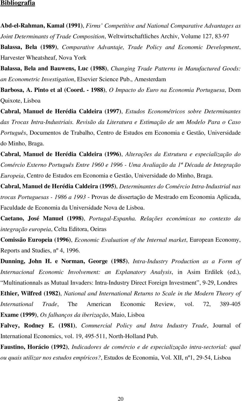 Econometric Investigation, Elsevier Science Pub., Amesterdam Barbosa, A. Pinto et al (Coord.
