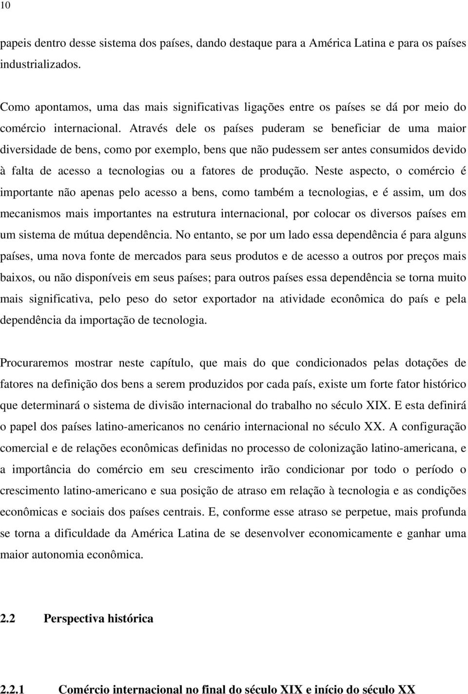 Através dele os países puderam se beneficiar de uma maior diversidade de bens, como por exemplo, bens que não pudessem ser antes consumidos devido à falta de acesso a tecnologias ou a fatores de