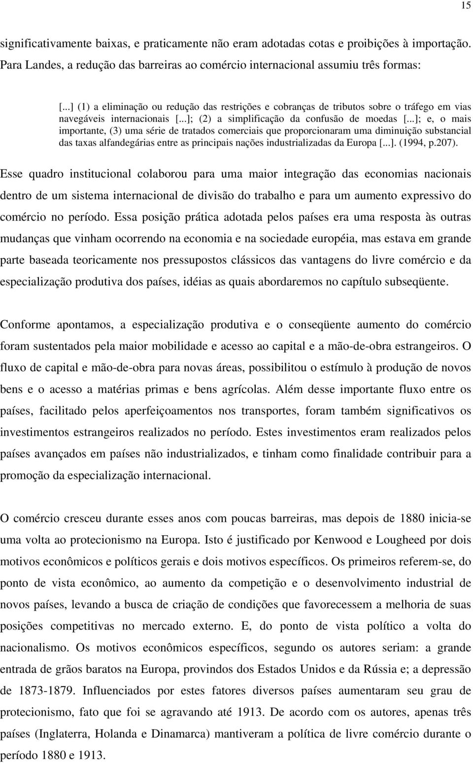 ..]; e, o mais importante, (3) uma série de tratados comerciais que proporcionaram uma diminuição substancial das taxas alfandegárias entre as principais nações industrializadas da Europa [...]. (1994, p.