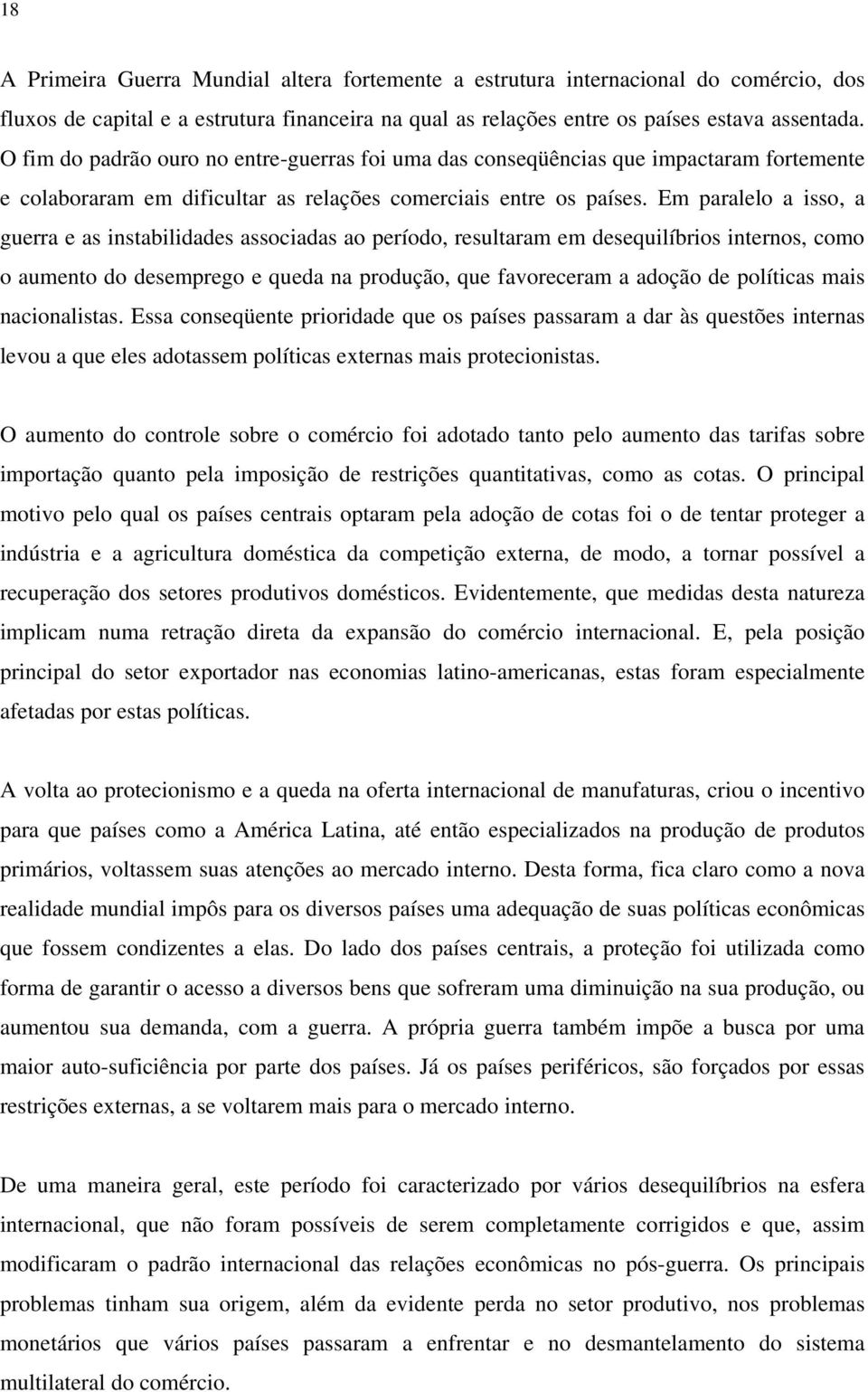 Em paralelo a isso, a guerra e as instabilidades associadas ao período, resultaram em desequilíbrios internos, como o aumento do desemprego e queda na produção, que favoreceram a adoção de políticas