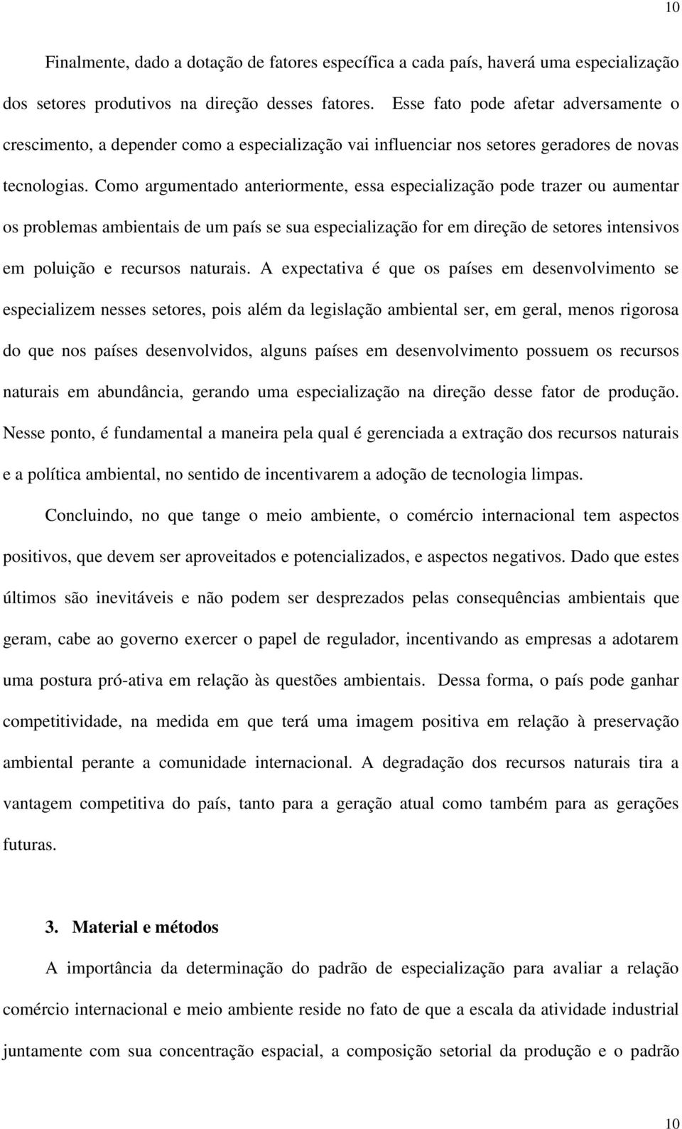 Como argumentado anteriormente, essa especialização pode trazer ou aumentar os problemas ambientais de um país se sua especialização for em direção de setores intensivos em poluição e recursos