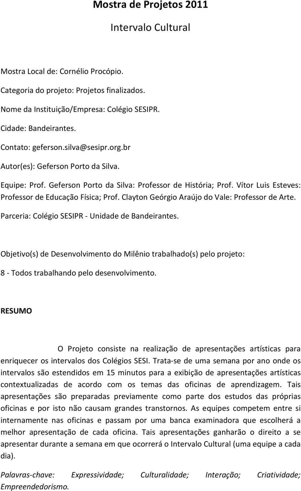 Clayton Geórgio Araújo do Vale: Professor de Arte. Parceria: Colégio SESIPR - Unidade de Bandeirantes.