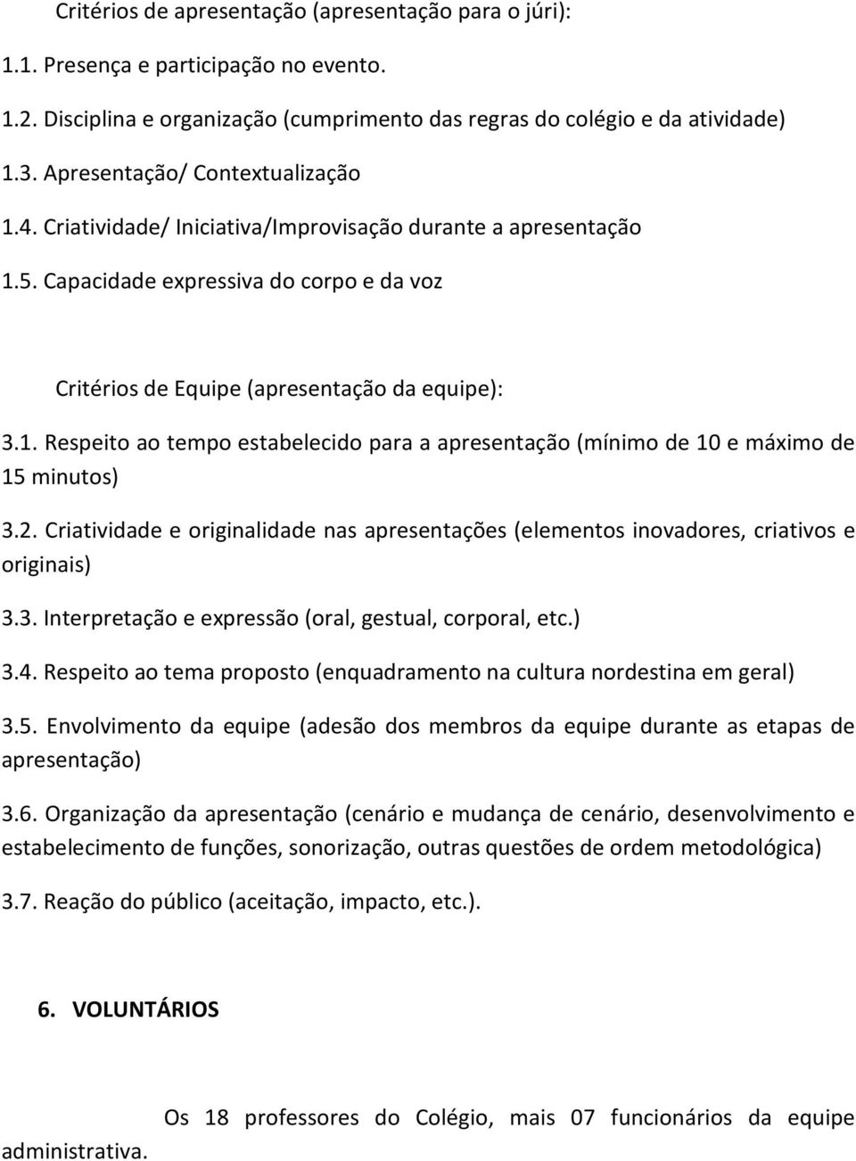 2. Criatividade e originalidade nas apresentações (elementos inovadores, criativos e originais) 3.3. Interpretação e expressão (oral, gestual, corporal, etc.) 3.4.