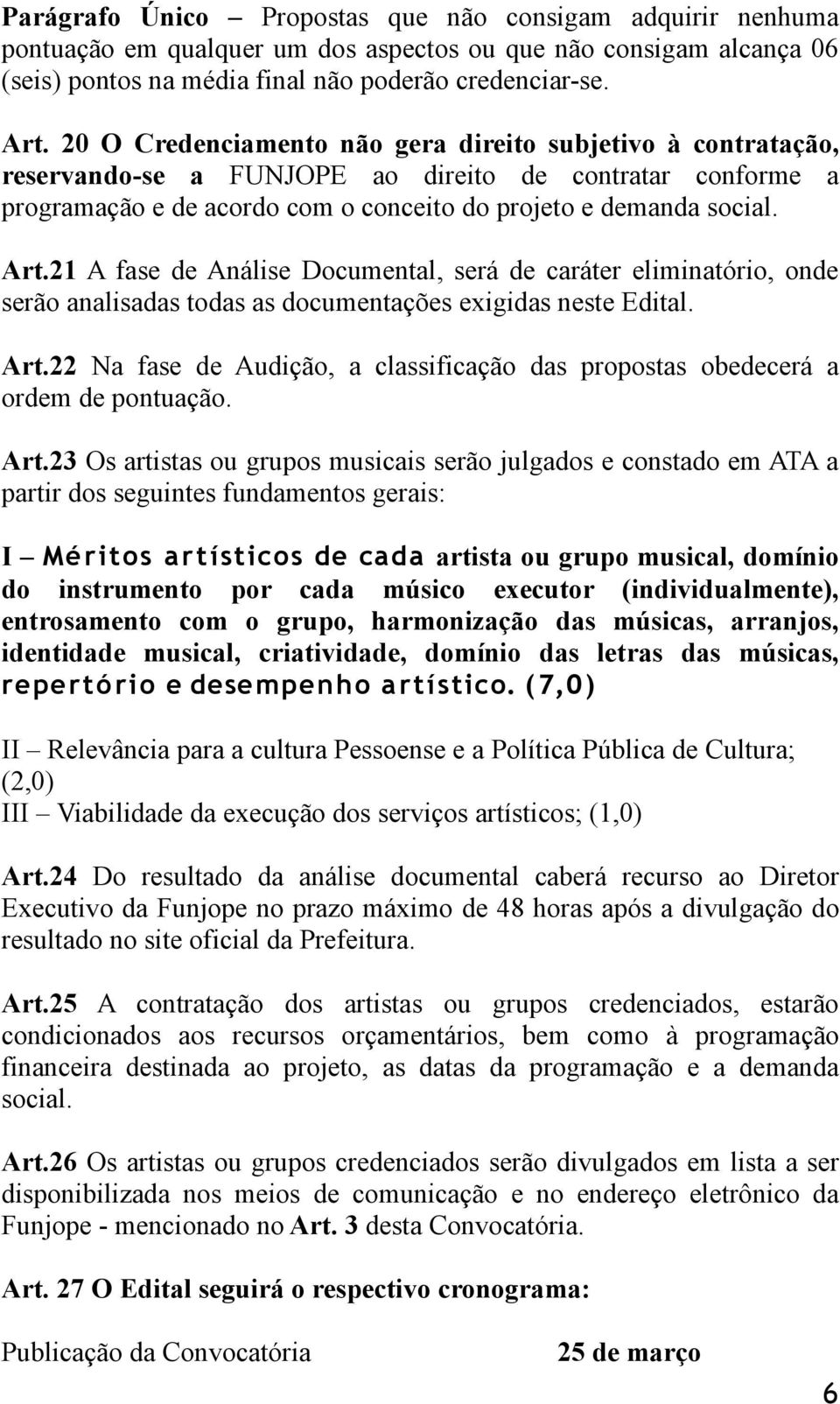 21 A fase de Análise Documental, será de caráter eliminatório, onde serão analisadas todas as documentações exigidas neste Edital. Art.