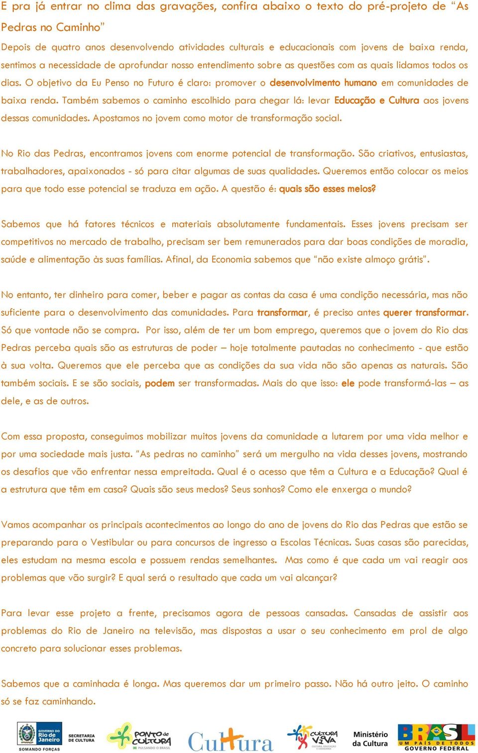 O objetivo da Eu Penso no Futuro é claro: promover o desenvolvimento humano em comunidades de baixa renda.