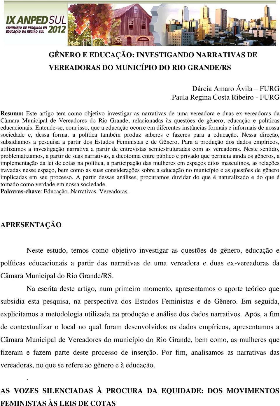 Entende-se, com isso, que a educação ocorre em diferentes instâncias formais e informais de nossa sociedade e, dessa forma, a política também produz saberes e fazeres para a educação.