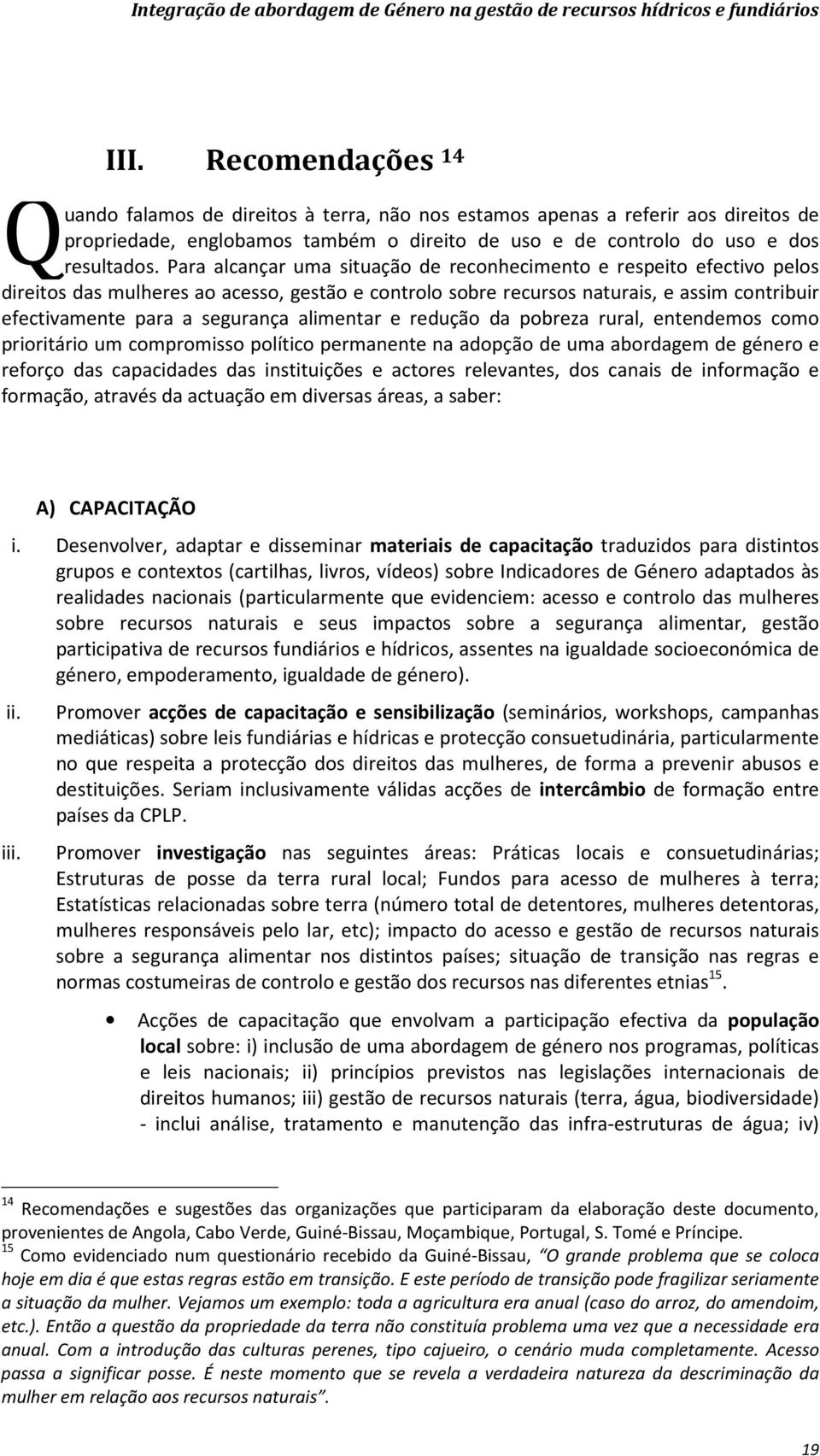 Para alcançar uma situação de reconhecimento e respeito efectivo pelos direitos das mulheres ao acesso, gestão e controlo sobre recursos naturais, e assim contribuir efectivamente para a segurança