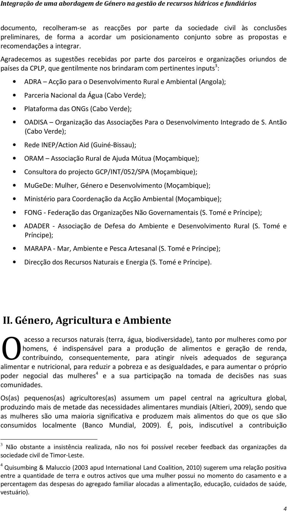 Agradecemos as sugestões recebidas por parte dos parceiros e organizações oriundos de países da CPLP, que gentilmente nos brindaram com pertinentes inputs 3 : ADRA Acção para o Desenvolvimento Rural