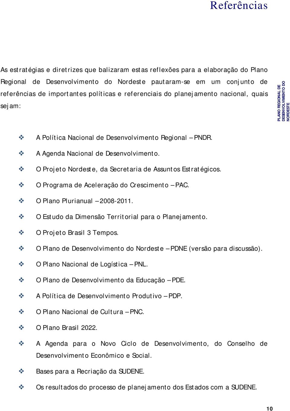 A Agenda Nacional de Desenvolvimento. O Projeto Nordeste, da Secretaria de Assuntos Estratégicos. O Programa de Aceleração do Crescimento PAC. O Plano Plurianual 2008-2011.