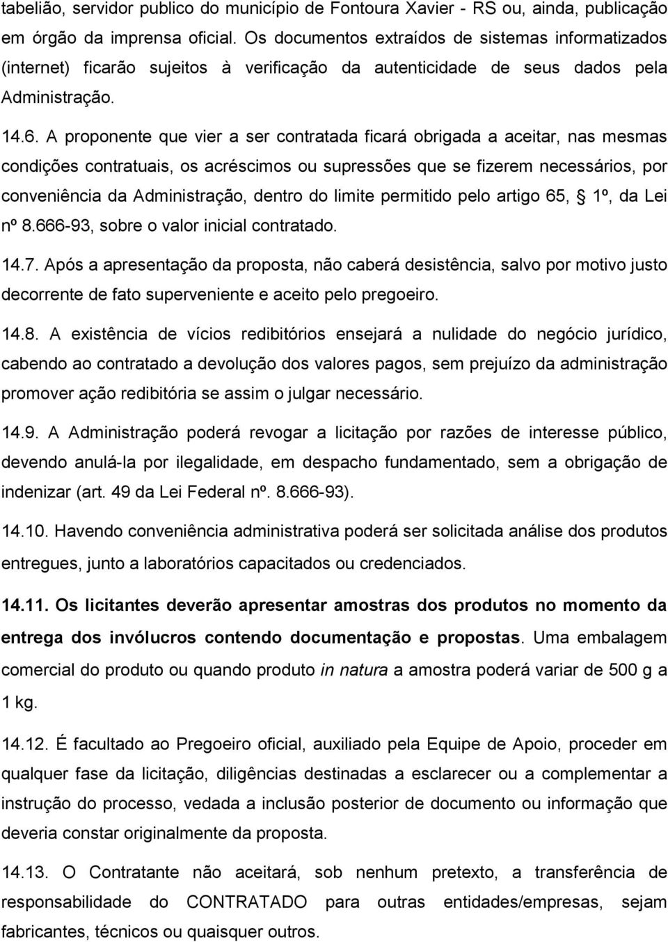 A proponente que vier a ser contratada ficará obrigada a aceitar, nas mesmas condições contratuais, os acréscimos ou supressões que se fizerem necessários, por conveniência da Administração, dentro