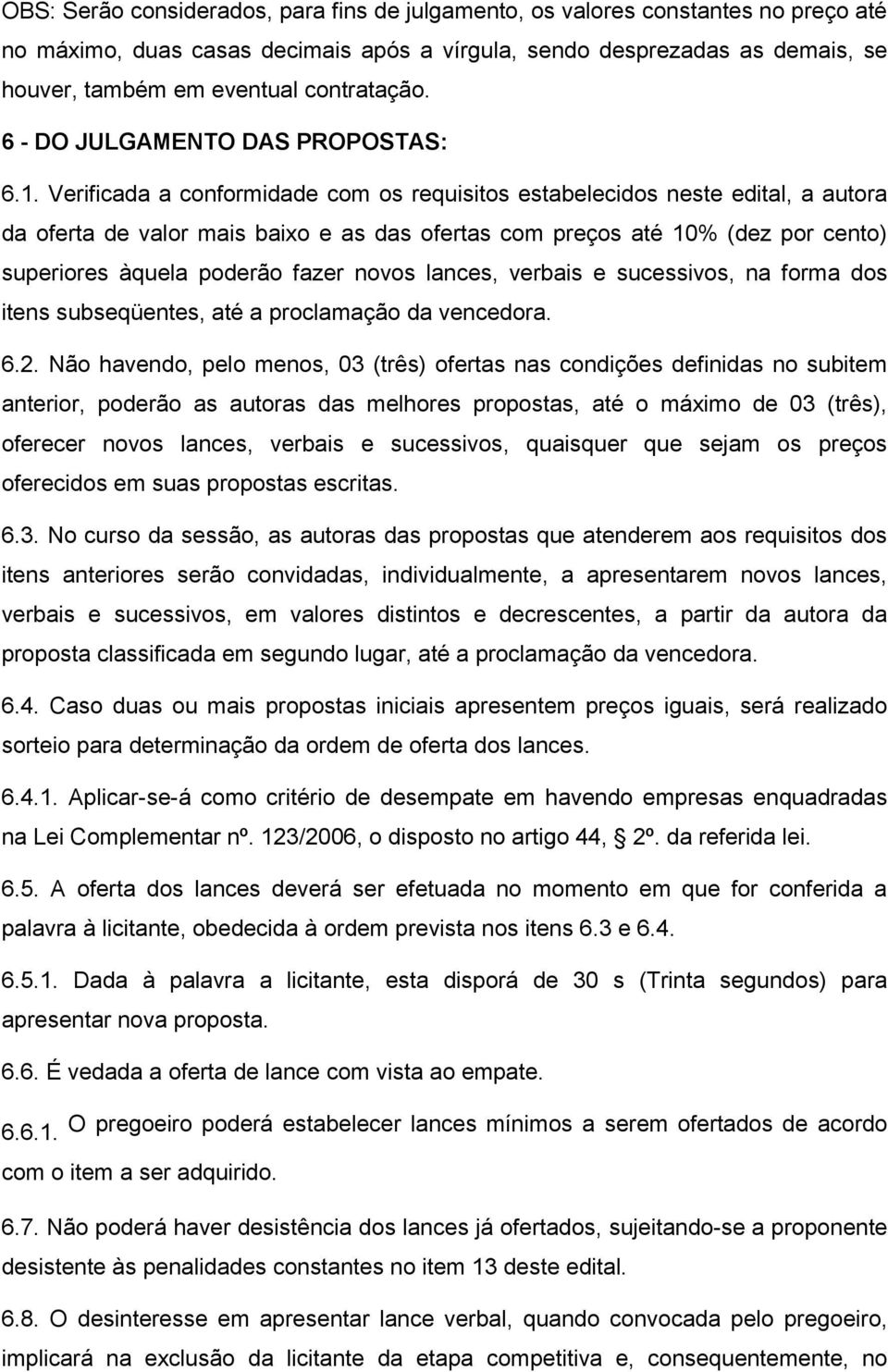 Verificada a conformidade com os requisitos estabelecidos neste edital, a autora da oferta de valor mais baixo e as das ofertas com preços até 10% (dez por cento) superiores àquela poderão fazer