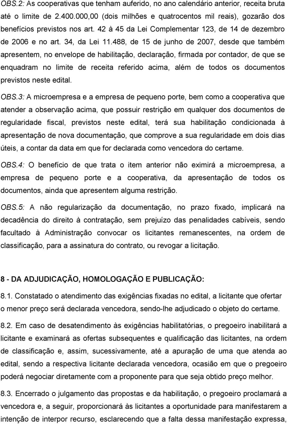 488, de 15 de junho de 2007, desde que também apresentem, no envelope de habilitação, declaração, firmada por contador, de que se enquadram no limite de receita referido acima, além de todos os