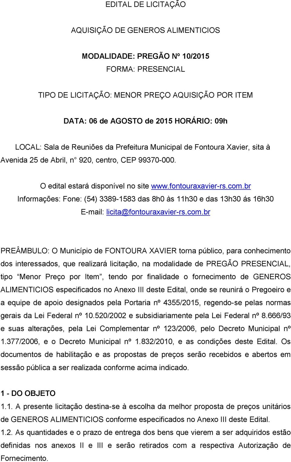 br Informações: Fone: (54) 3389-1583 das 8h0 às 11h30 e das 13h30 ás 16h30 E-mail: licita@fontouraxavier-rs.com.