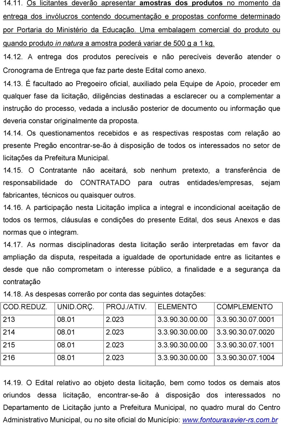 A entrega dos produtos perecíveis e não perecíveis deverão atender o Cronograma de Entrega que faz parte deste Edital como anexo. 14.13.