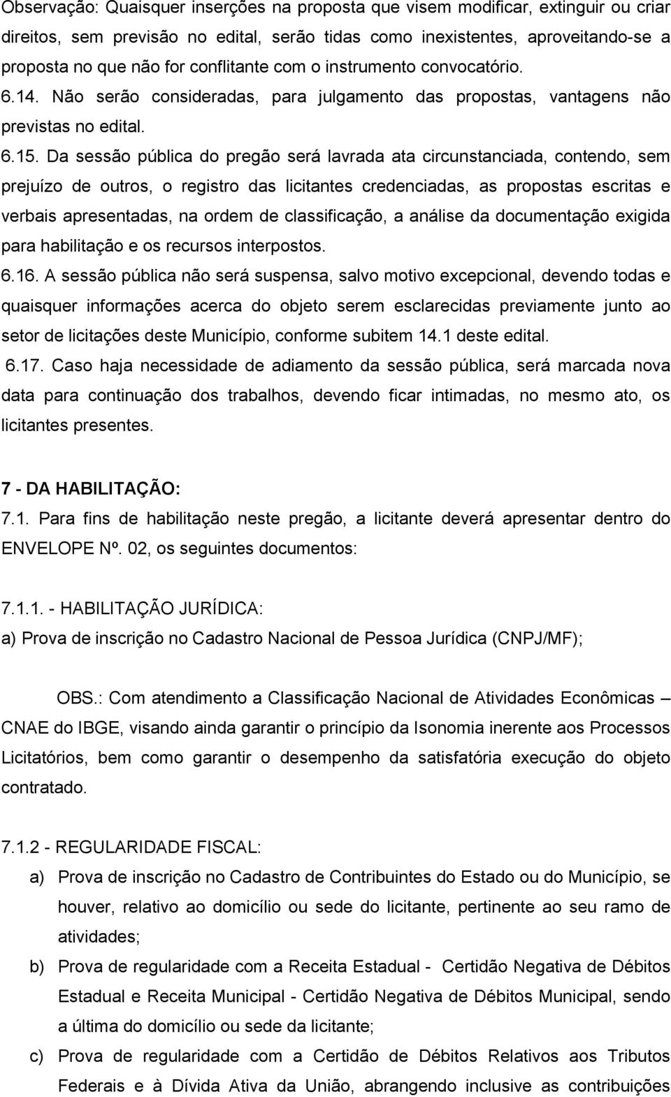 Da sessão pública do pregão será lavrada ata circunstanciada, contendo, sem prejuízo de outros, o registro das licitantes credenciadas, as propostas escritas e verbais apresentadas, na ordem de