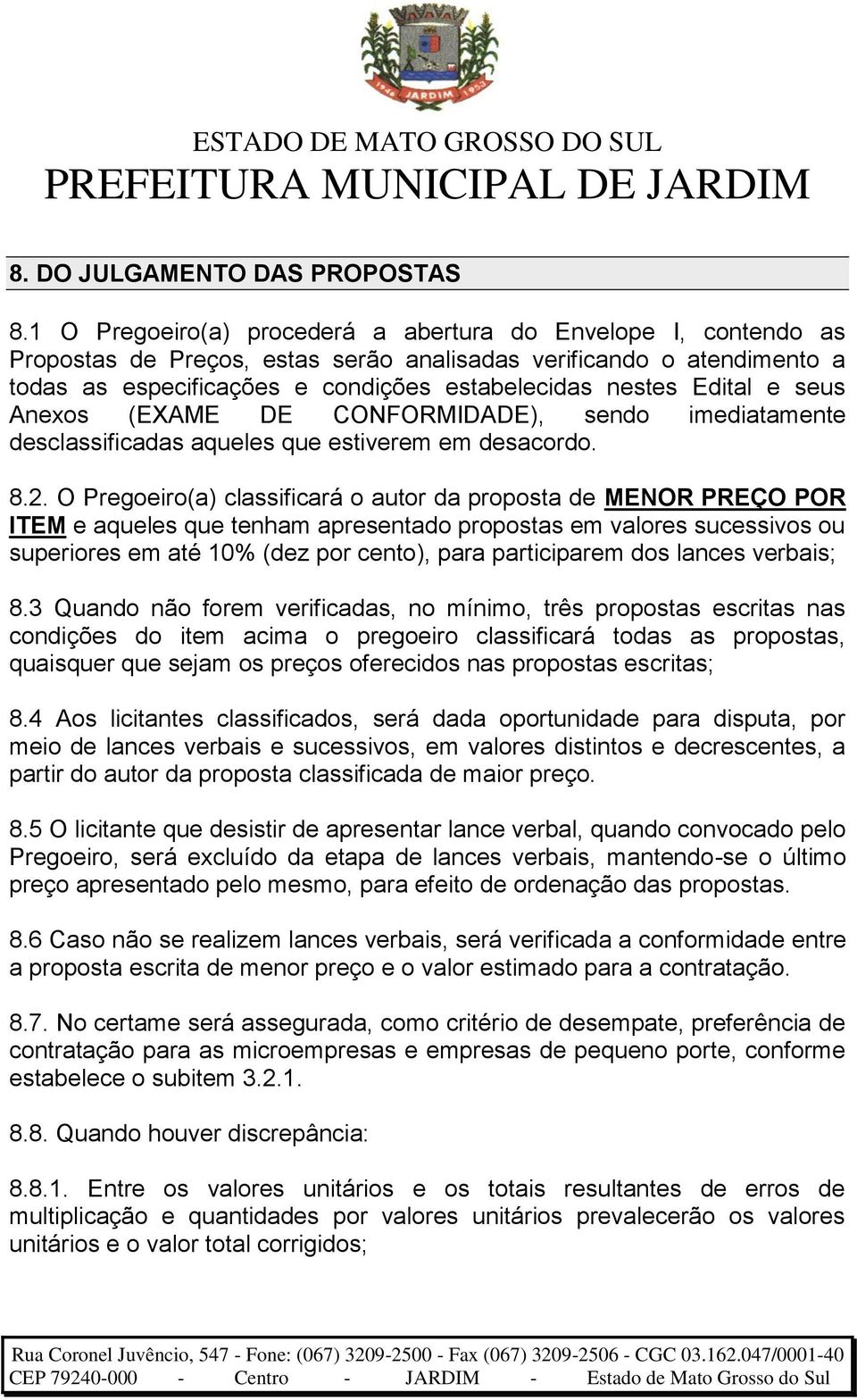 Edital e seus Anexos (EXAME DE CONFORMIDADE), sendo imediatamente desclassificadas aqueles que estiverem em desacordo. 8.2.