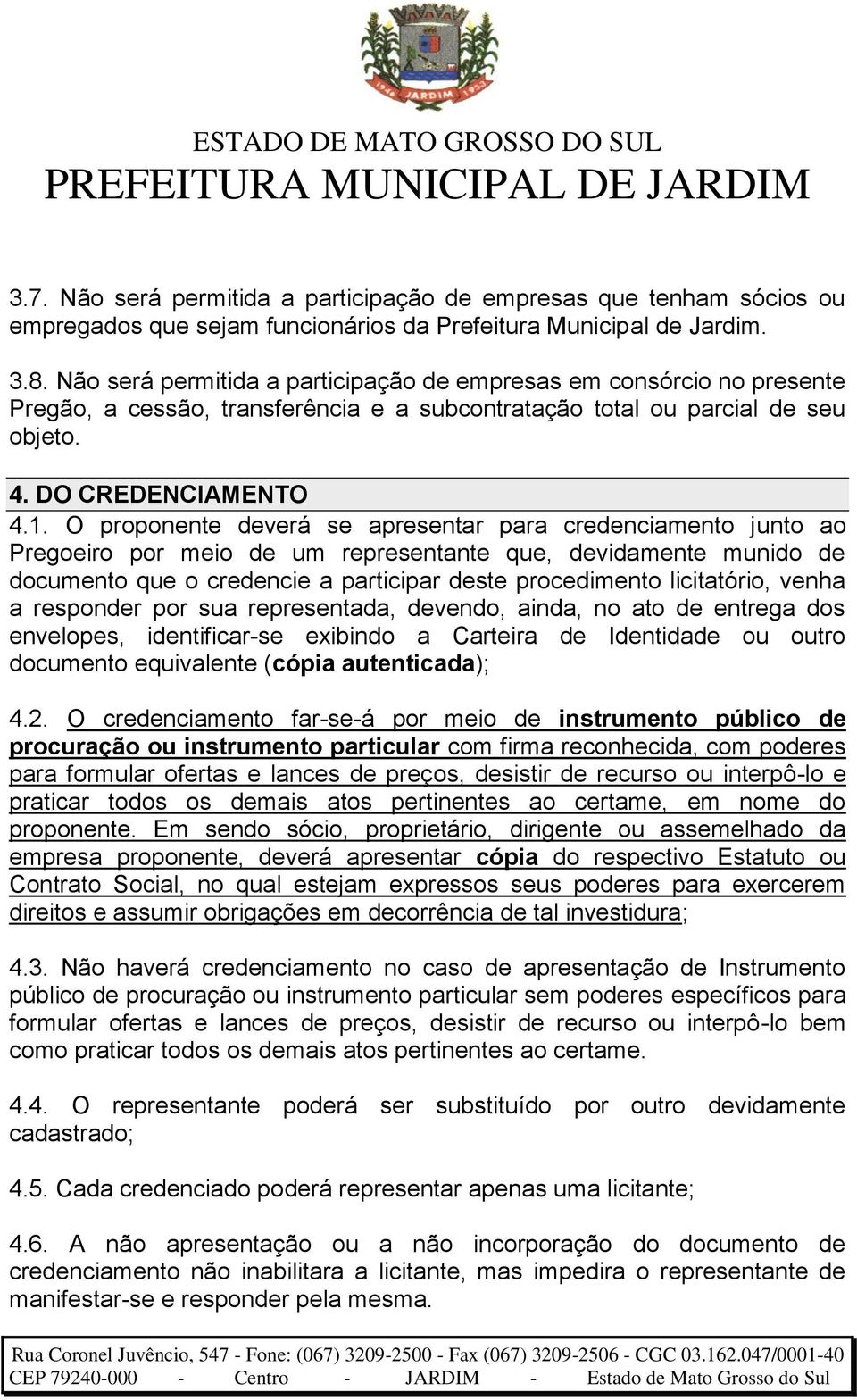 O proponente deverá se apresentar para credenciamento junto ao Pregoeiro por meio de um representante que, devidamente munido de documento que o credencie a participar deste procedimento licitatório,