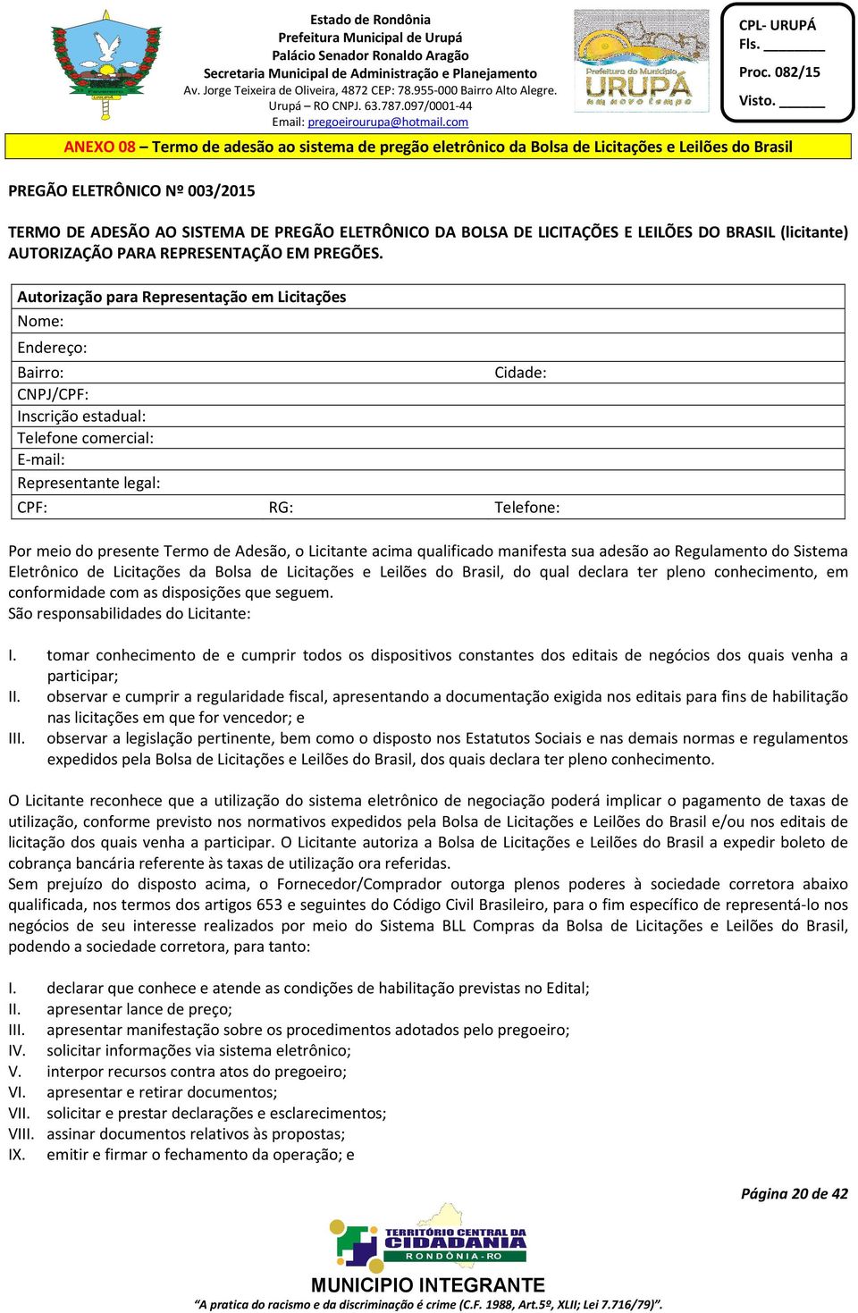 Autorização para Representação em Licitações Nome: Endereço: Bairro: Cidade: CNPJ/CPF: Inscrição estadual: Telefone comercial: E-mail: Representante legal: CPF: RG: Telefone: Por meio do presente