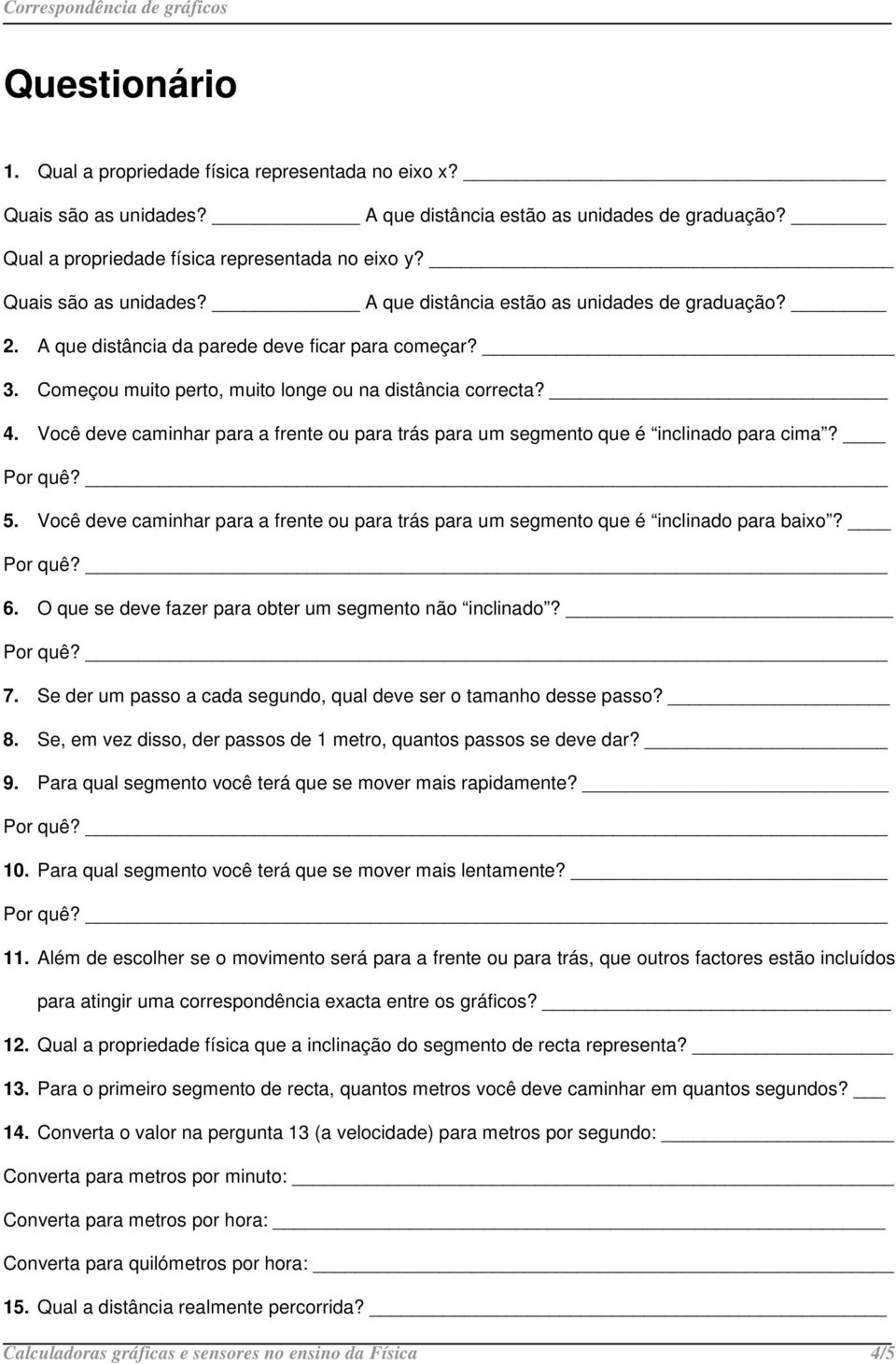 Você deve caminhar para a frente ou para trás para um segmento que é inclinado para cima? 5. Você deve caminhar para a frente ou para trás para um segmento que é inclinado para baixo? 6.