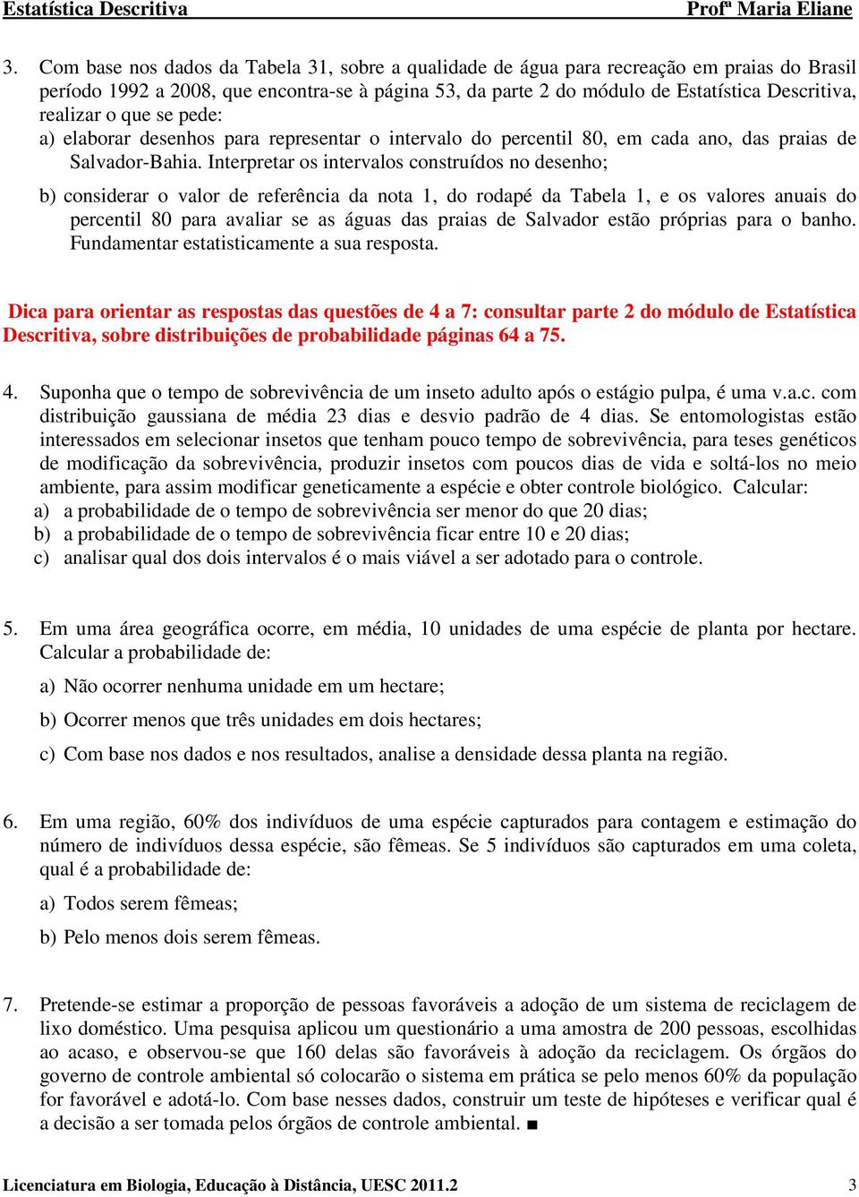 realizar o que se pede: a) elaborar desenhos para representar o intervalo do percentil 80, em cada ano, das praias de Salvador-Bahia.