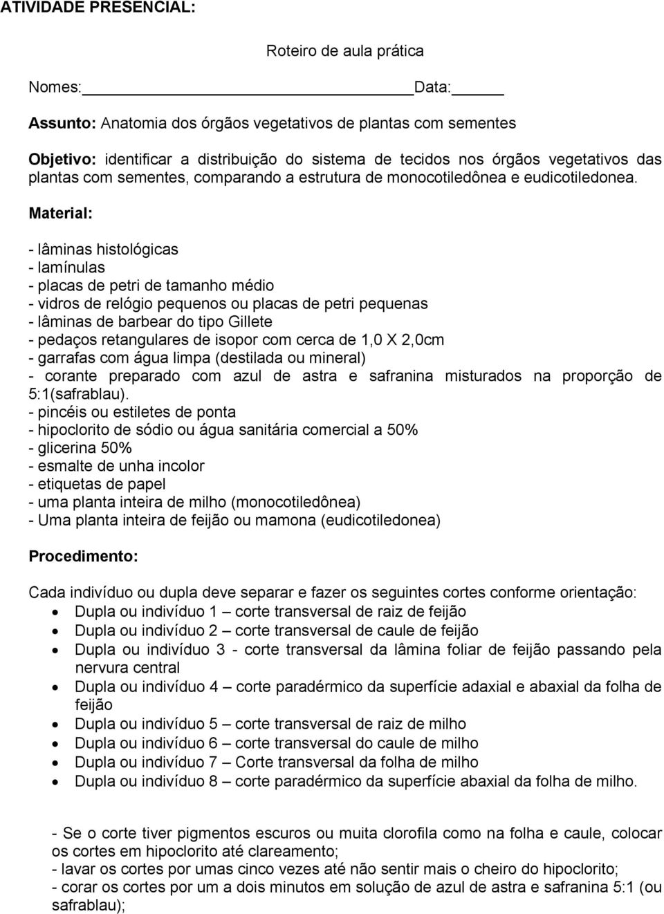 Material: - lâminas histológicas - lamínulas - placas de petri de tamanho médio - vidros de relógio pequenos ou placas de petri pequenas - lâminas de barbear do tipo Gillete - pedaços retangulares de