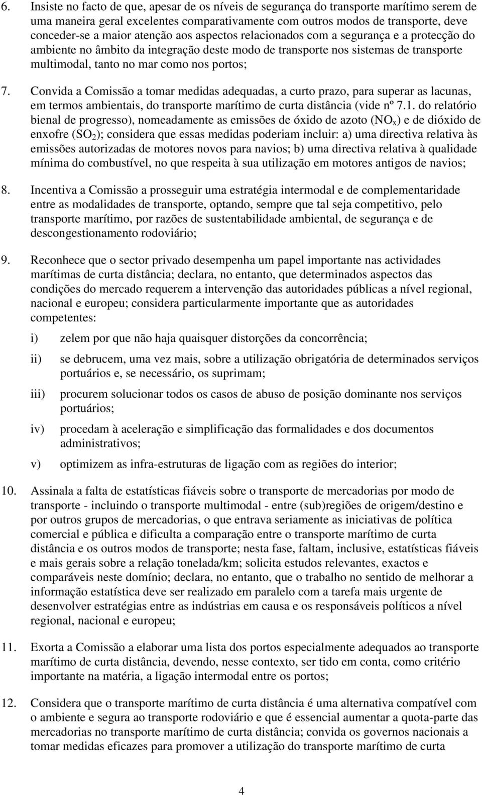 Convida a Comissão a tomar medidas adequadas, a curto prazo, para superar as lacunas, em termos ambientais, do transporte marítimo de curta distância (vide nº 7.1.