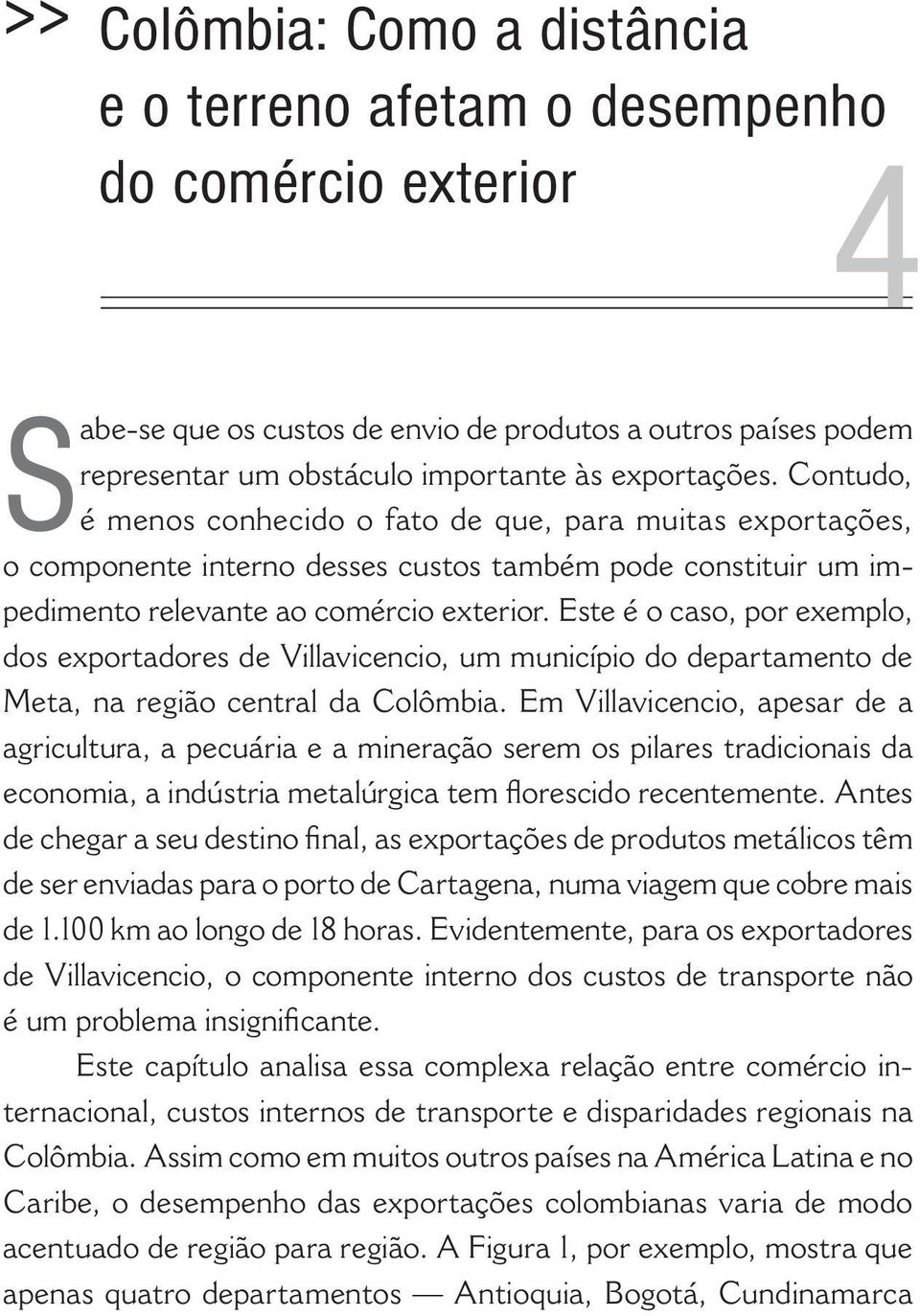 Este é o caso, por exemplo, dos exportadores de Villavicencio, um município do departamento de Meta, na região central da Colômbia.