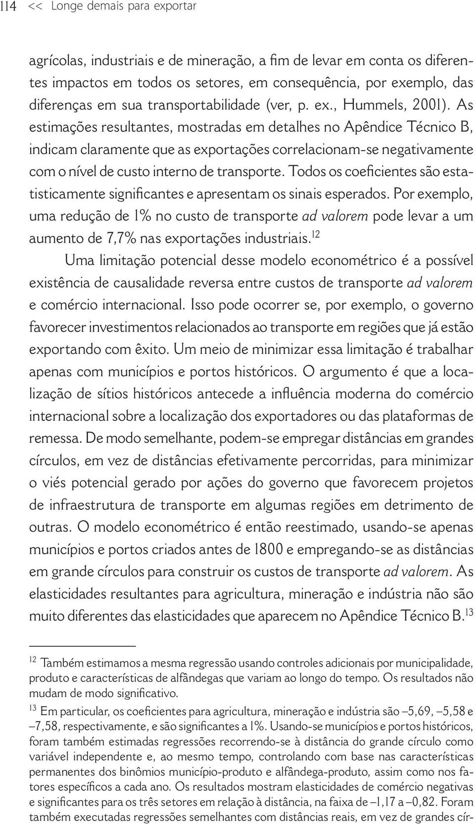 As estimações resultantes, mostradas em detalhes no Apêndice Técnico B, indicam claramente que as exportações correlacionam-se negativamente com o nível de custo interno de transporte.