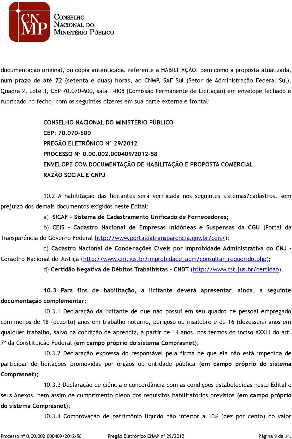 070-600, sala T-008 (Comissão Permanente de Licitação) em envelope fechado e rubricado no fecho, com os seguintes dizeres em sua parte externa e frontal: CONSELHO NACIONAL DO MINISTÉRIO PÚBLICO CEP: