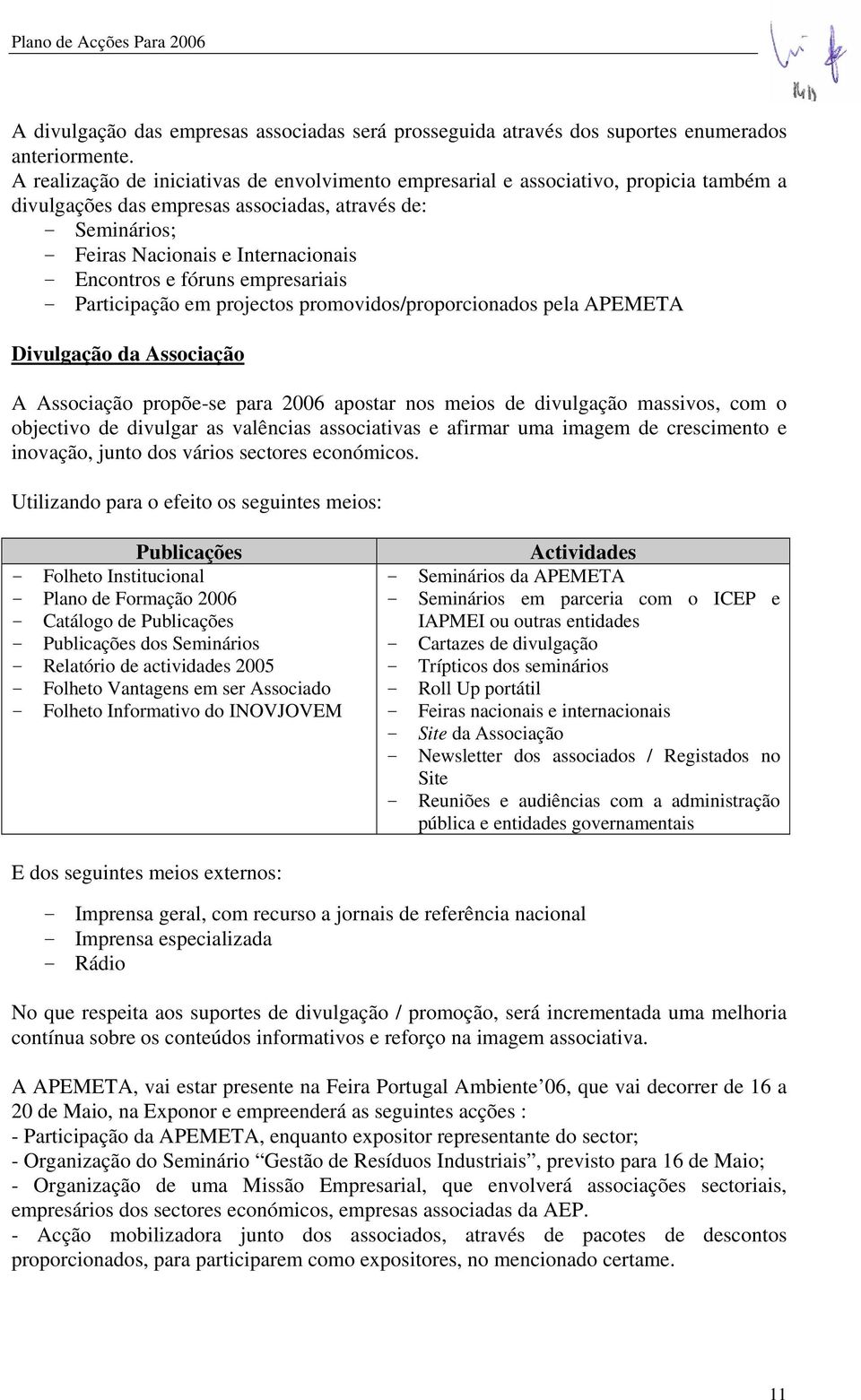 e fóruns empresariais - Participação em projectos promovidos/proporcionados pela APEMETA Divulgação da Associação A Associação propõe-se para 2006 apostar nos meios de divulgação massivos, com o