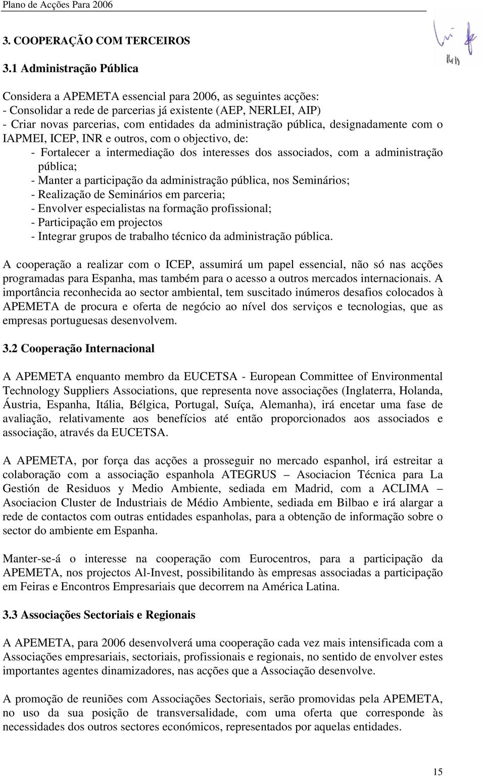 administração pública, designadamente com o IAPMEI, ICEP, INR e outros, com o objectivo, de: - Fortalecer a intermediação dos interesses dos associados, com a administração pública; - Manter a