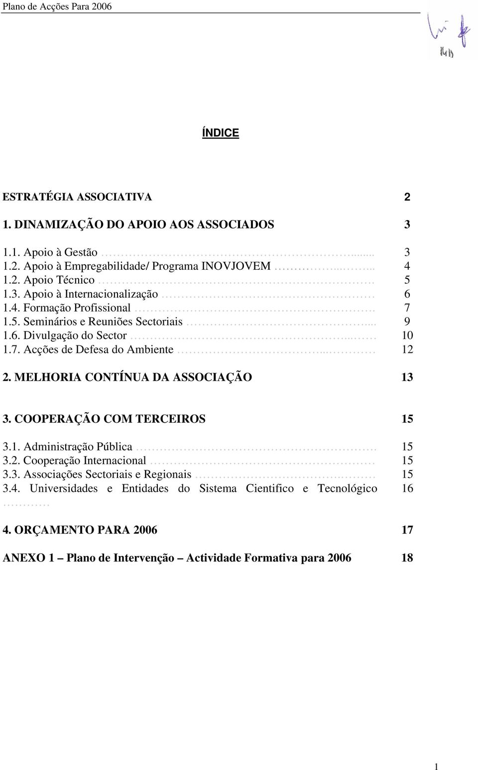 .. 12 2. MELHORIA CONTÍNUA DA ASSOCIAÇÃO 13 3. COOPERAÇÃO COM TERCEIROS 15 3.1. Administração Pública. 15 3.2. Cooperação Internacional 15 3.3. Associações Sectoriais e Regionais.