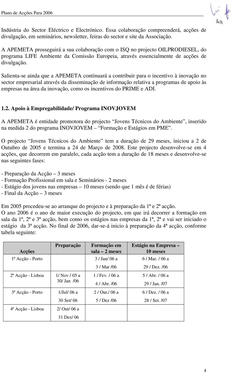 Salienta-se ainda que a APEMETA continuará a contribuir para o incentivo à inovação no sector empresarial através da disseminação de informação relativa a programas de apoio às empresas na área da