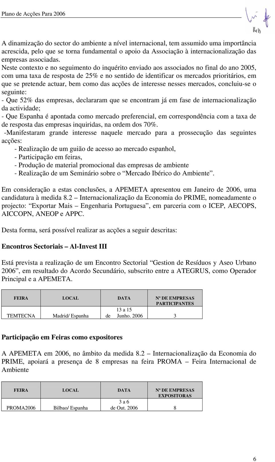 actuar, bem como das acções de interesse nesses mercados, concluiu-se o seguinte: - Que 52% das empresas, declararam que se encontram já em fase de internacionalização da actividade; - Que Espanha é