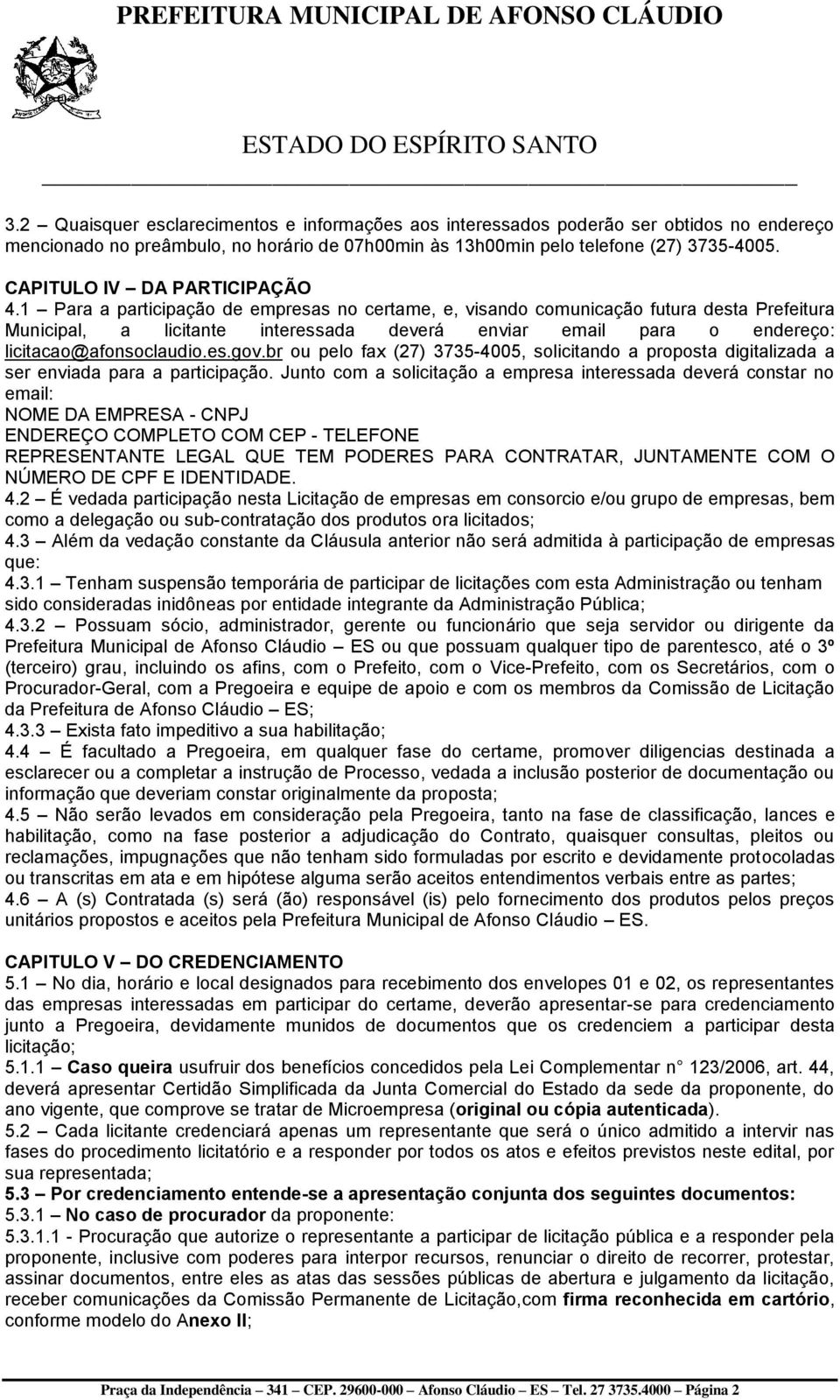 1 Para a participação de empresas no certame, e, visando comunicação futura desta Prefeitura Municipal, a licitante interessada deverá enviar email para o endereço: licitacao@afonsoclaudio.es.gov.