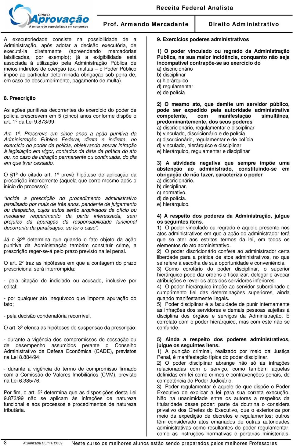 multas o Poder Público impõe ao particular determinada obrigação sob pena de, em caso de descumprimento, pagamento de multa). 8.