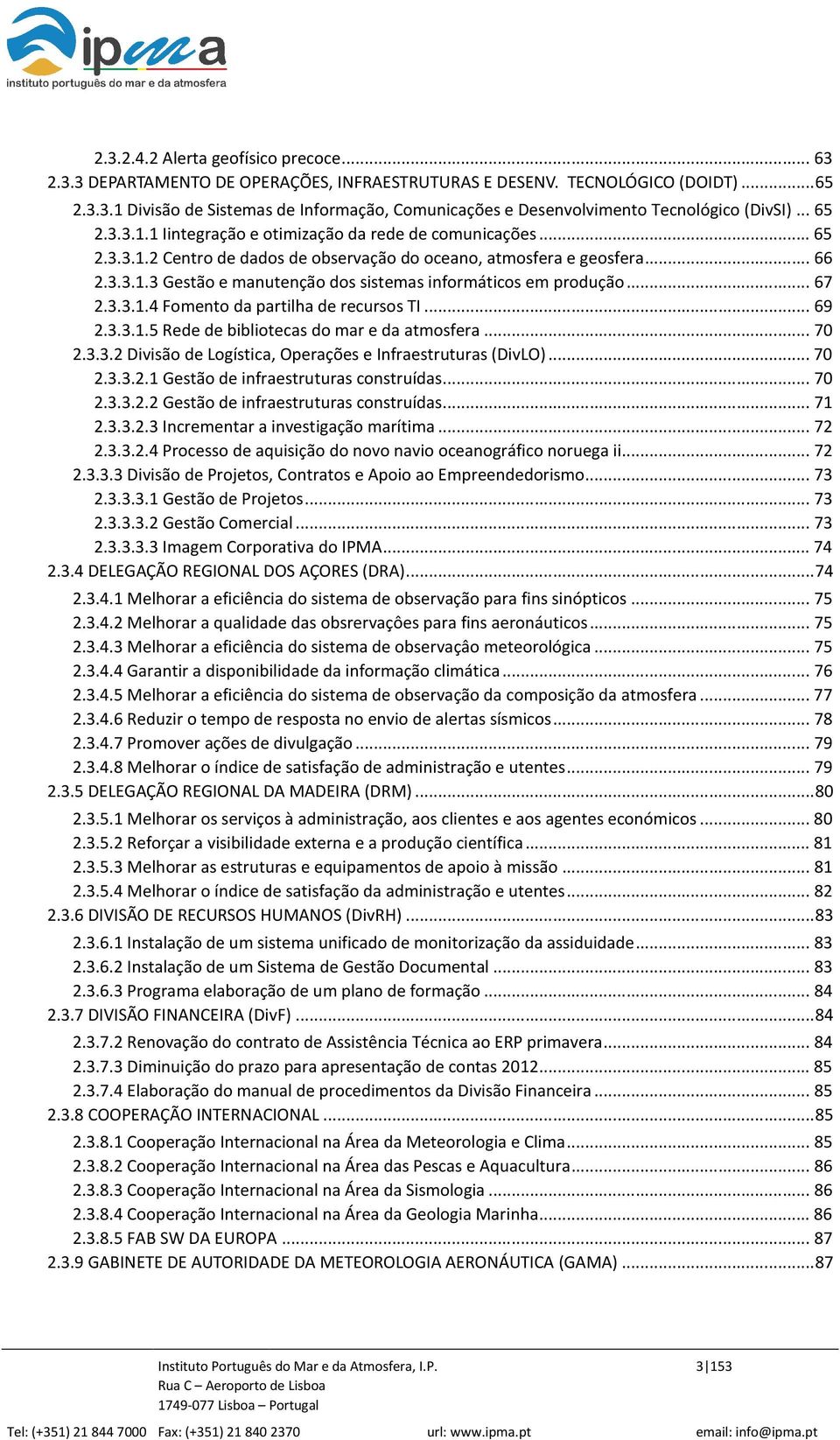 .. 67 2.3.3.1.4 Fomento da partilha de recursos TI... 69 2.3.3.1.5 Rede de bibliotecas do mar e da atmosfera... 70 2.3.3.2 Divisão de Logística, Operações e Infraestruturas (DivLO)... 70 2.3.3.2.1 Gestão de infraestruturas construídas.