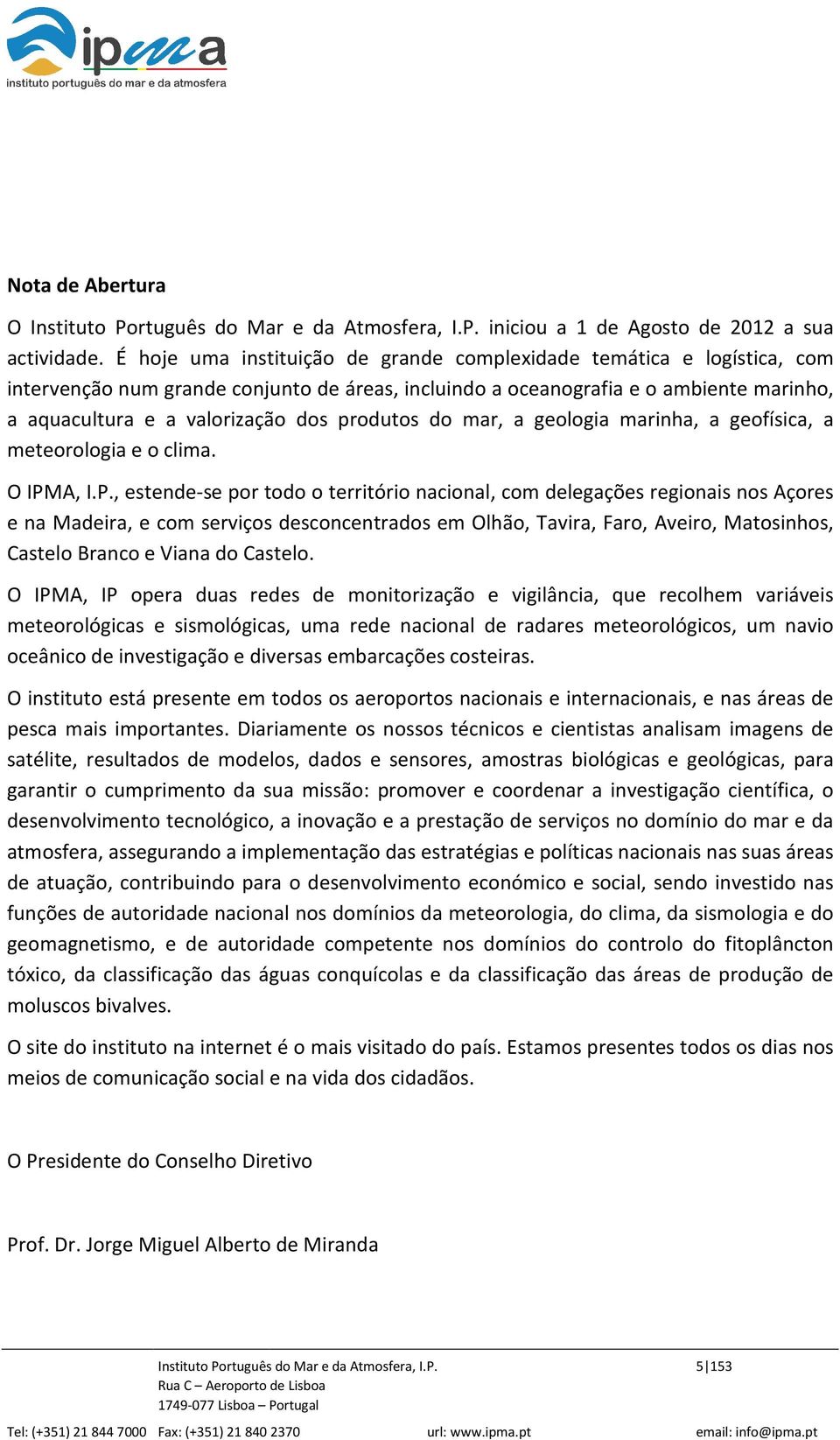 produtos do mar, a geologia marinha, a geofísica, a meteorologia e o clima. O IPM