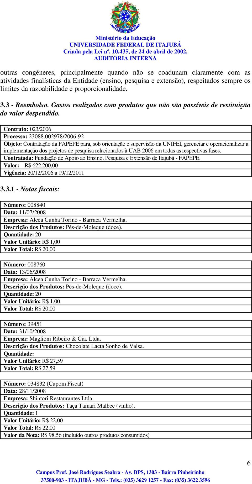 002978/2006-92 Objeto: Contratação da FAPEPE para, sob orientação e supervisão da UNIFEI, gerenciar e operacionalizar a implementação dos projetos de pesquisa relacionados à UAB 2006 em todas as