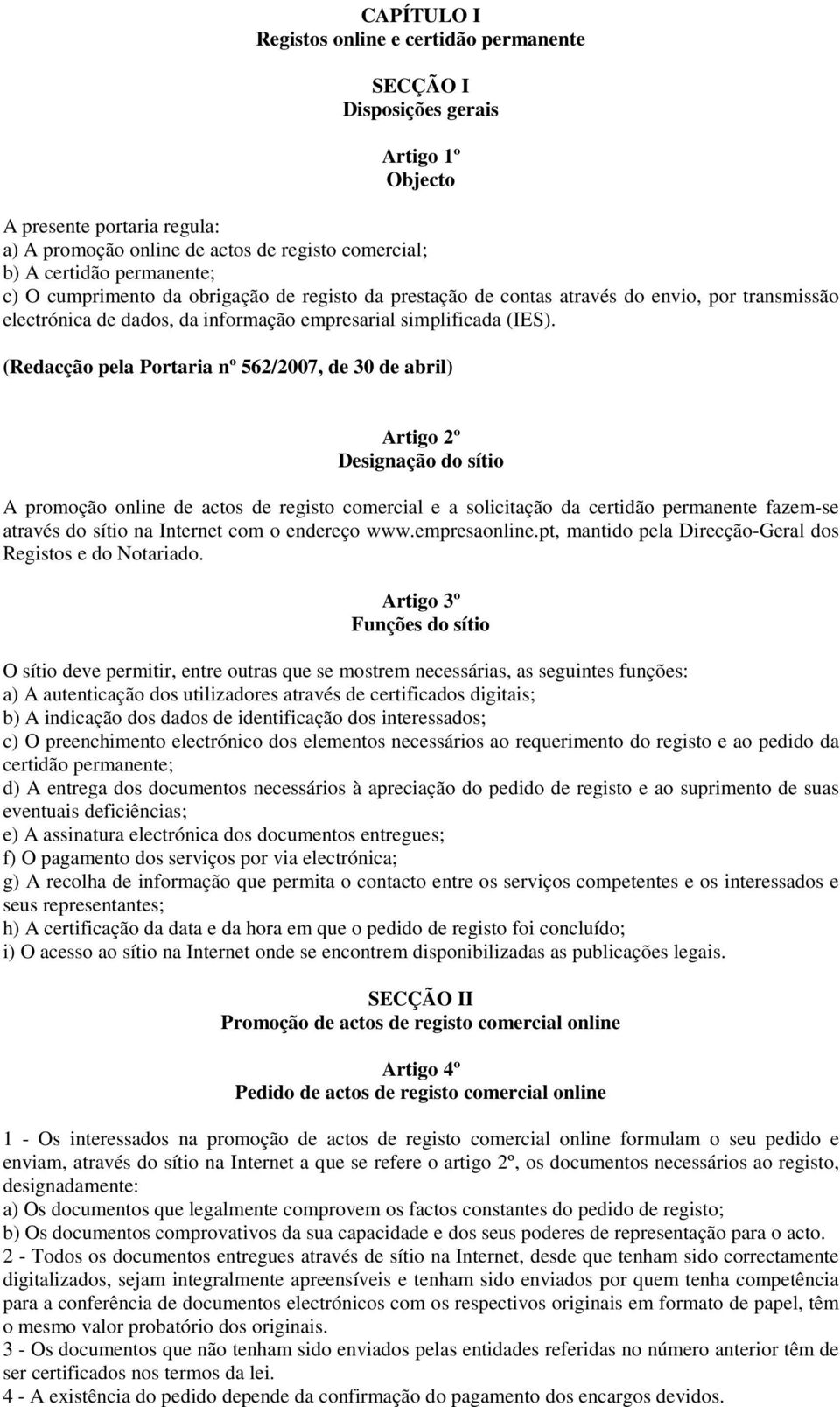 (Redacção pela Portaria nº 562/2007, de 30 de abril) Artigo 2º Designação do sítio A promoção online de actos de registo comercial e a solicitação da certidão permanente fazem-se através do sítio na