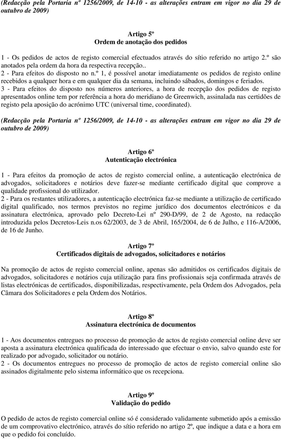 º 1, é possível anotar imediatamente os pedidos de registo online recebidos a qualquer hora e em qualquer dia da semana, incluindo sábados, domingos e feriados.