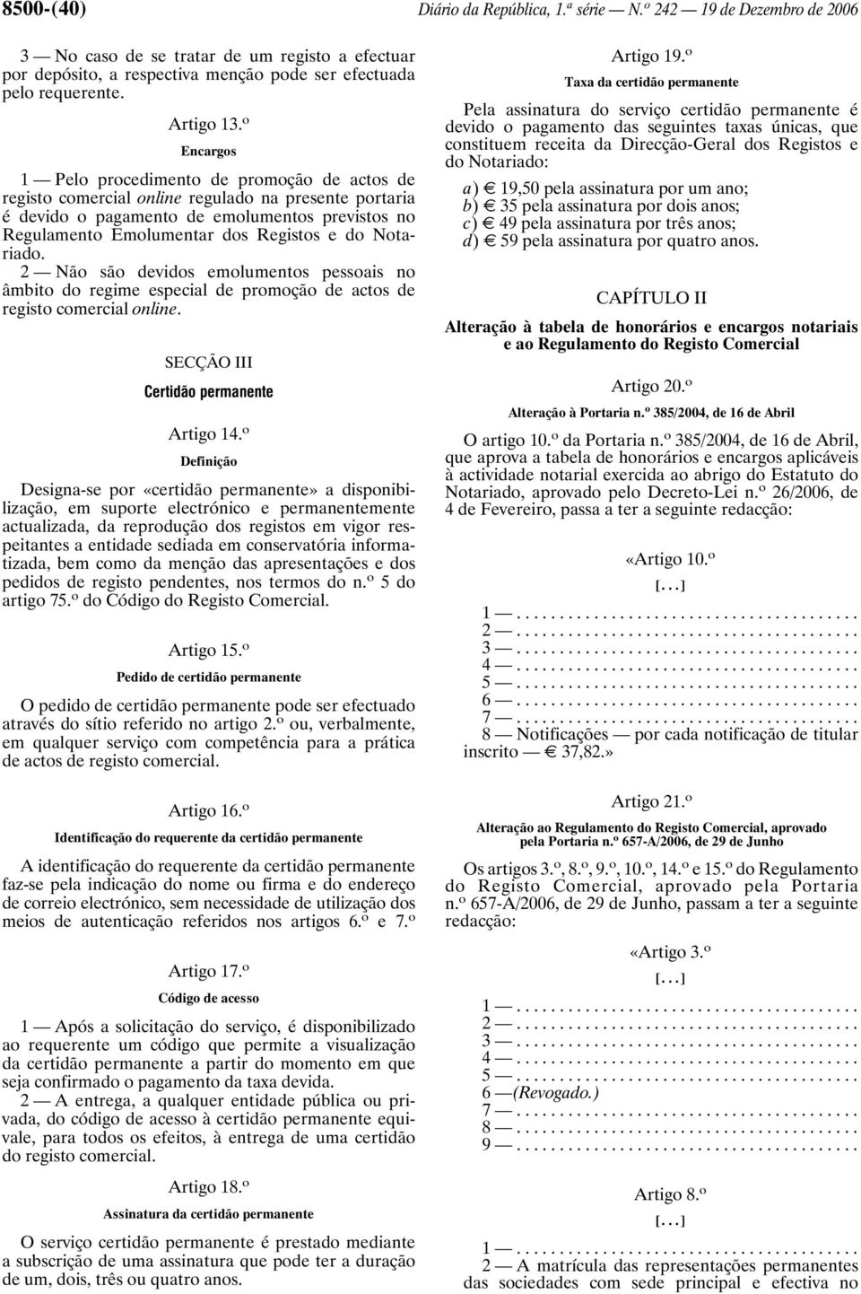 o Encargos 1 Pelo procedimento de promoção de actos de registo comercial online regulado na presente portaria é devido o pagamento de emolumentos previstos no Regulamento Emolumentar dos Registos e