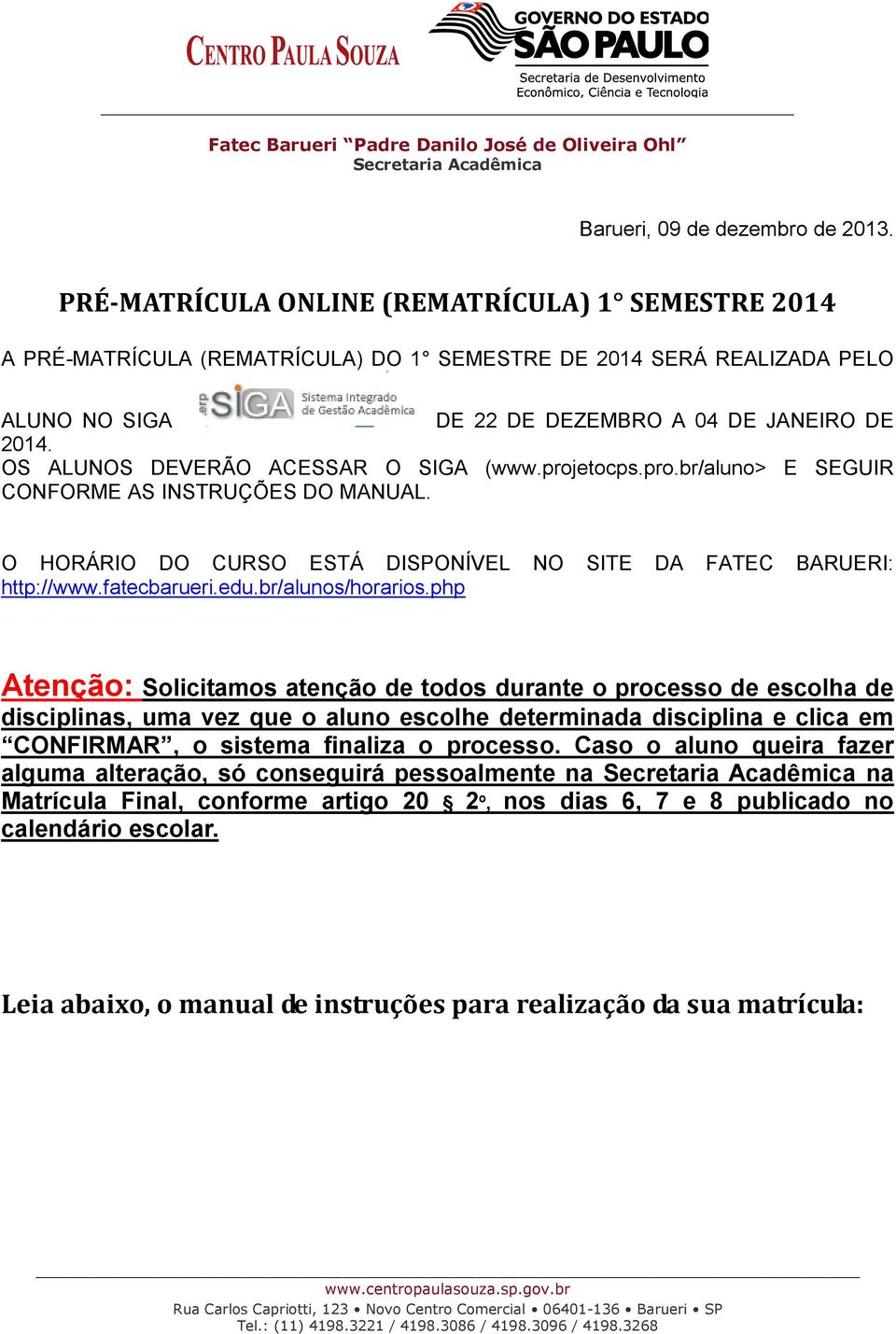 OS ALUNOS DEVERÃO ACESSAR O SIGA (www.projetocps.pro.br/aluno> E SEGUIR CONFORME AS INSTRUÇÕES DO MANUAL. O HORÁRIO DO CURSO ESTÁ DISPONÍVEL NO SITE DA FATEC BARUERI: http://www.fatecbarueri.edu.