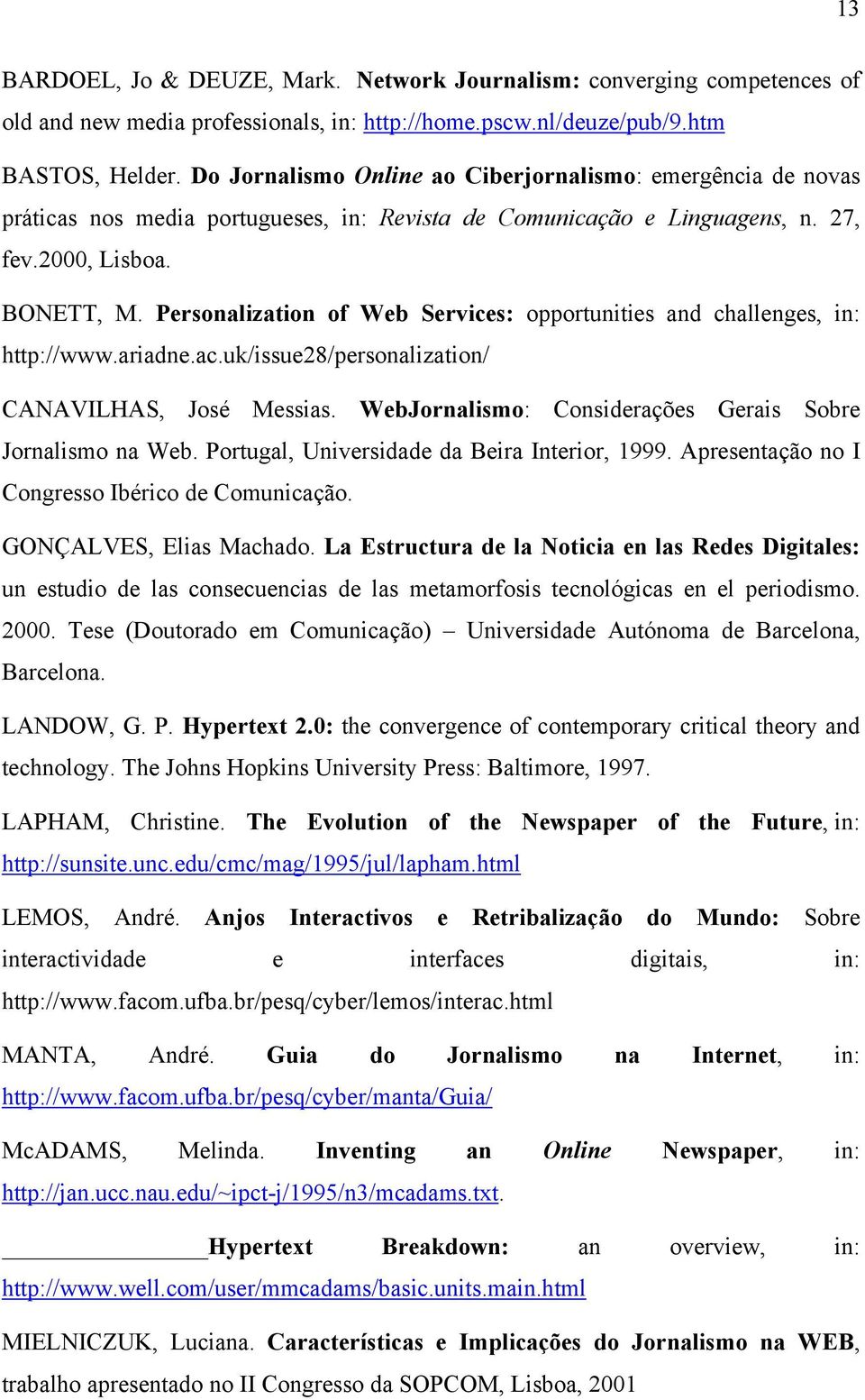 Personalization of Web Services: opportunities and challenges, in: http://www.ariadne.ac.uk/issue28/personalization/ CANAVILHAS, José Messias.
