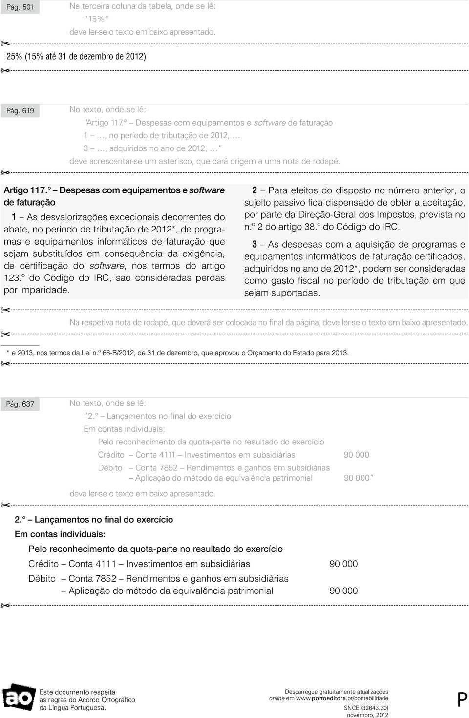 Despesas com equipamentos e software de faturação 1 As desvalorizações excecionais decorrentes do abate, no período de tributação de 2012*, de programas e equipamentos informáticos de faturação que