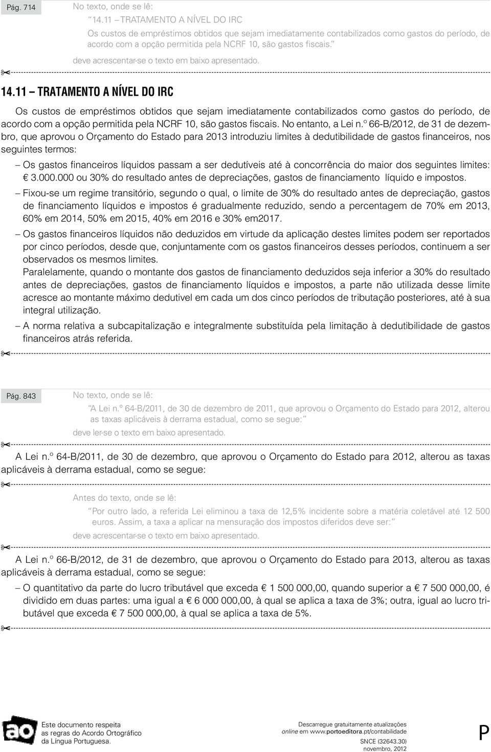 11 TRATAMENTO A NÍVEL DO IRC Os custos de empréstimos obtidos que sejam imediatamente contabilizados como gastos do período, de acordo com a opção permitida pela NCRF 10, são gastos fiscais.