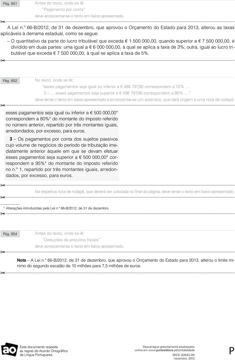 dividido em duas partes: uma igual a 6 000 000,00, à qual se aplica a taxa de 3%; outra, igual ao lucro tributável que exceda 7 500 000,00, à qual se aplica a taxa de 5%. ág.