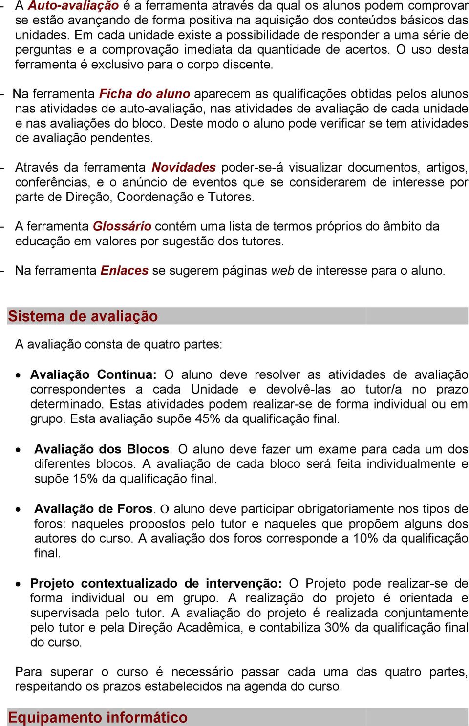 - Na ferramenta Ficha do aluno aparecem as qualificações obtidas pelos alunos nas atividades de auto-avaliação, nas atividades de avaliação de cada unidade e nas avaliações do bloco.