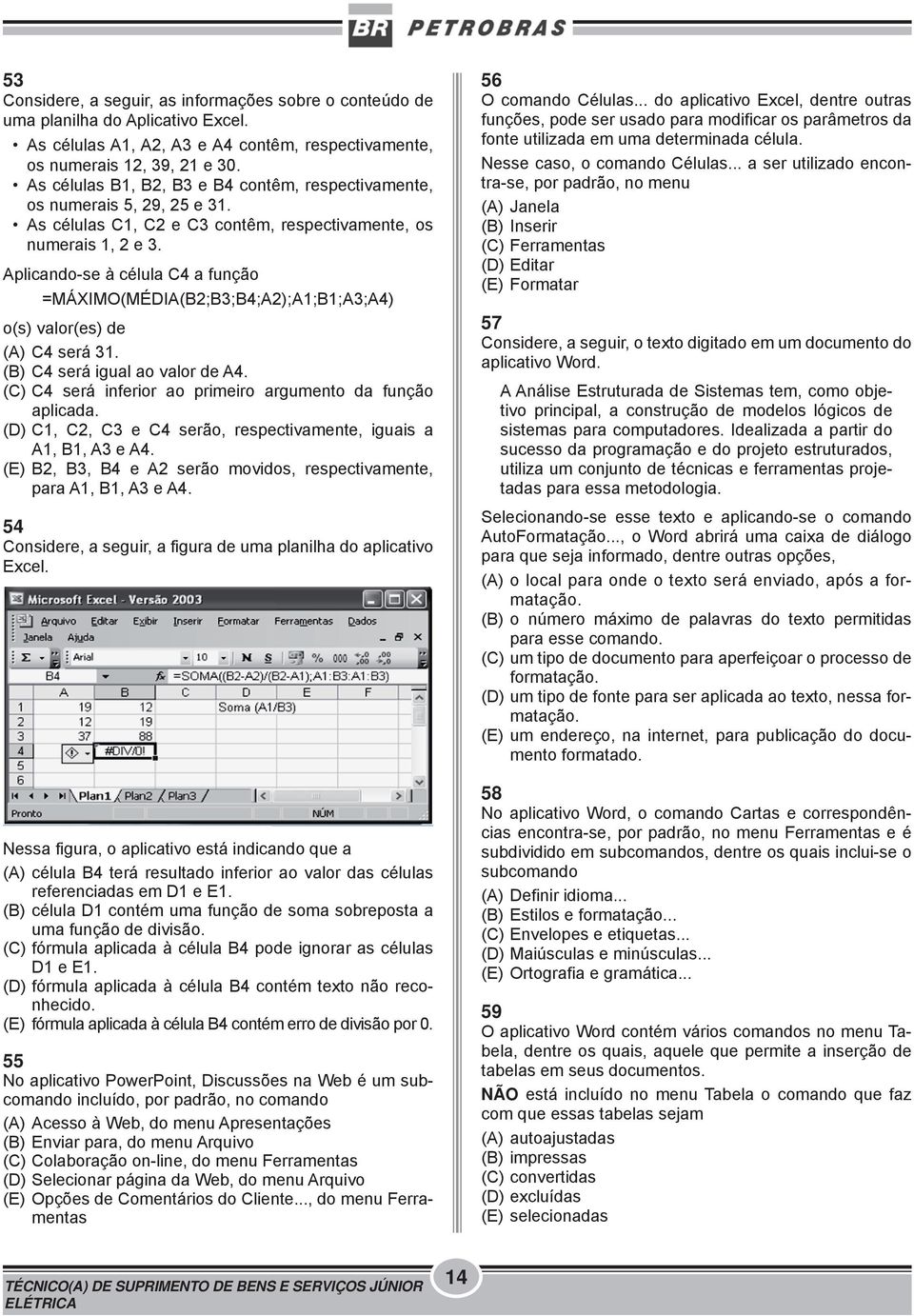 Aplicando-se à célula C4 a função =MÁXIMO(MÉDIA(B;B3;B4;A);A1;B1;A3;A4) o(s) valor(es) de (A) C4 será 31. (B) C4 será igual ao valor de A4.